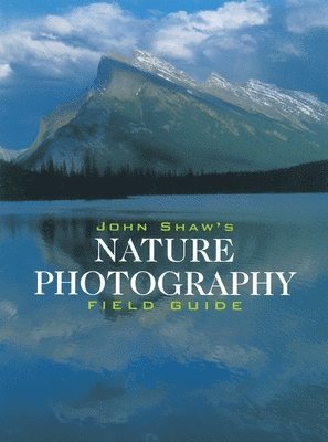 John Shaw - Shaw, J: John Shaw's Nature Photography Field Guide, Häftad