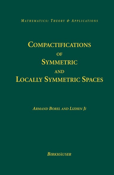 Armand Borel, Lizhen Ji - Compactifications of Symmetric and Locally Symmetric Spaces, Inbunden