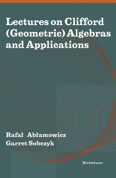 Rafal Ablamowicz, Garret Sobczyk - Lectures on Clifford (Geometric) Algebras and Applications, Häftad