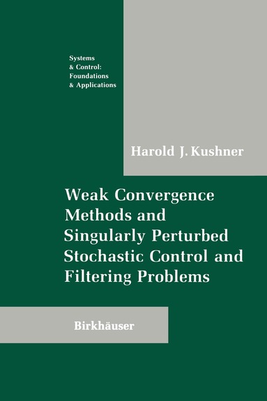 Harold Kushner - Weak Convergence Methods and Singularly Perturbed Stochastic Control and Filtering Problems, Inbunden
