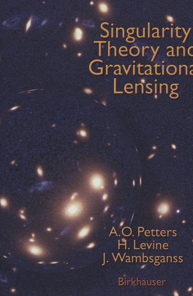 Arlie O. Petters, Harold Levine, Joachim Wambsganss, Arlie O. Petters, Harold Levine - Singularity Theory and Gravitational Lensing, Inbunden