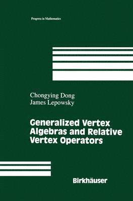 Chongying Dong, James Lepowsky - Generalized Vertex Algebras and Relative Vertex Operators, Inbunden