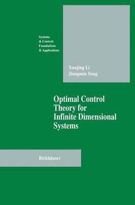 Xungjing Li, Jiongmin Yong - Optimal Control Theory for Infinite Dimensional Systems, Inbunden