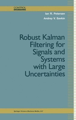 Ian Petersen, Andrey Savkin, William Levine - Robust Kalman Filtering for Signals and Systems with Large Uncertainties, Inbunden