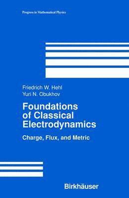 Friedrich W Hehl, Yuri N. Obukhov, Friedrich W. Hehl - Foundations of Classical Electrodynamics, Inbunden