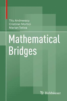 Titu Andreescu, Cristinel Mortici, Marian Tetiva - Mathematical Bridges, Inbunden