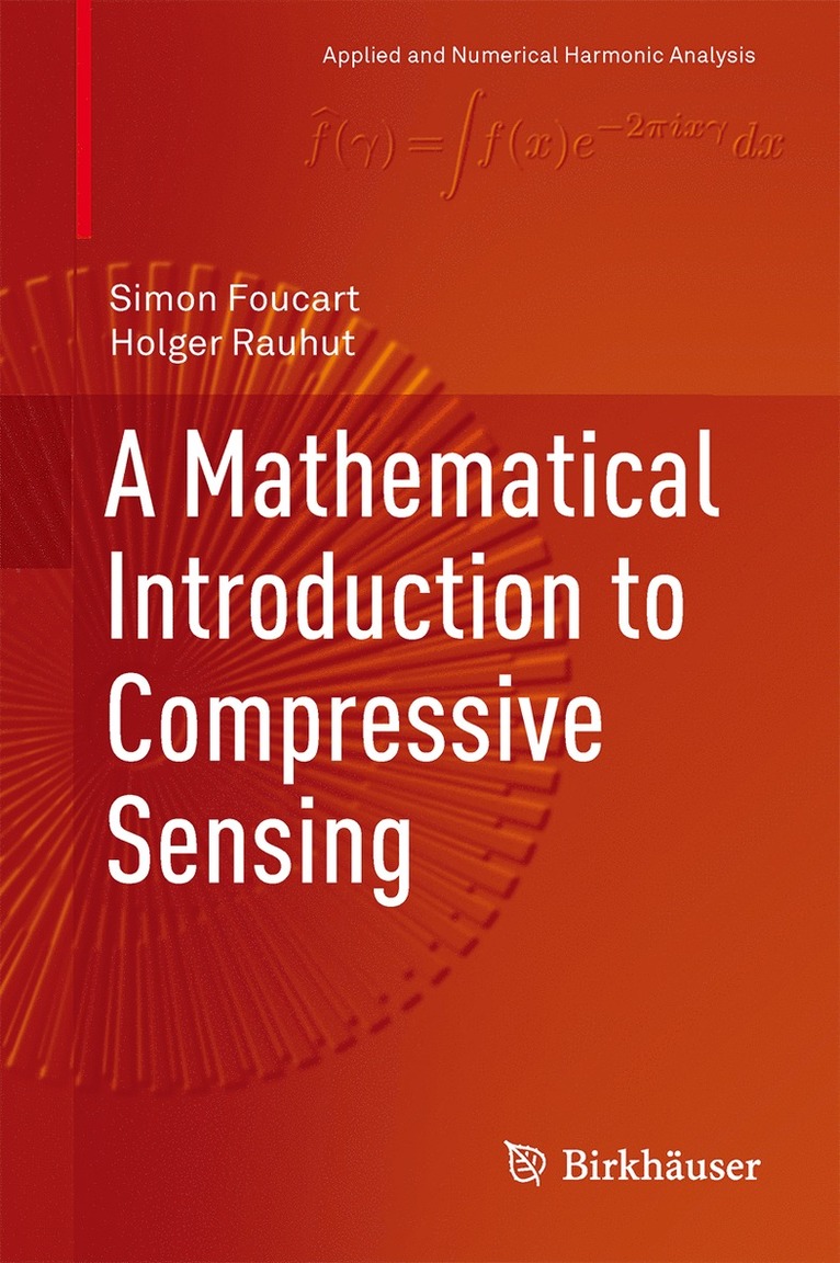 Simon Foucart, Holger Rauhut - Mathematical Introduction to Compressive Sensing, Inbunden