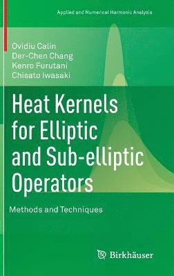 Ovidiu Calin, Der-Chen Chang, Kenro Furutani, Chisato Iwasaki - Heat Kernels for Elliptic and Sub-elliptic Operators, Inbunden