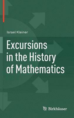 Israel Kleiner - Excursions in the History of Mathematics, Inbunden