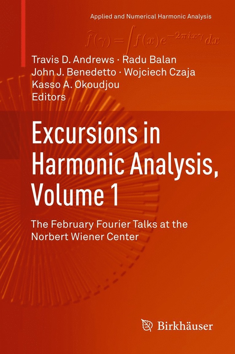 Travis D Andrews, Radu Balan, John J. Benedetto, Wojciech Czaja, Kasso A. Okoudjou, Travis D. Andrews - Excursions in Harmonic Analysis, Volume 1, Inbunden