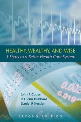 John F. Cogan, R. Glenn Hubbard, Daniel P. Kessler, John F Cogan, R Glenn Hubbard, Daniel P Kessler - Healthy, Wealthy, and Wise, Inbunden