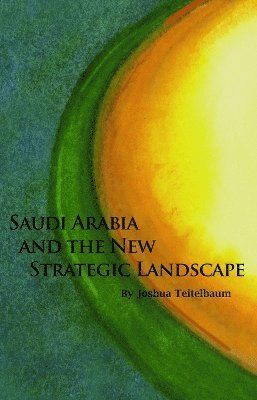 Joshua Teitelbaum - Saudi Arabia and the New Strategic Landscape, Häftad