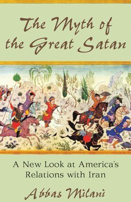 Abbas Milani - Myth of the Great Satan, Inbunden