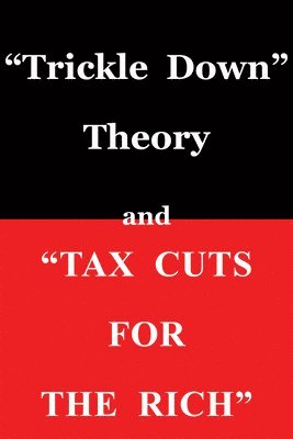 bokomslag "Trickle Down Theory" and "Tax Cuts for the Rich"