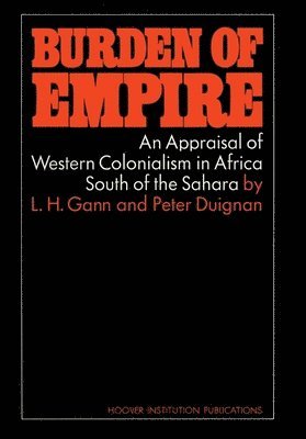 Peter Duignan, Lewis H. Gann, Lewis H Gann - Burden of Empire: An Appraisal of Western Colonialism in Africa South of the Sahara, Häftad