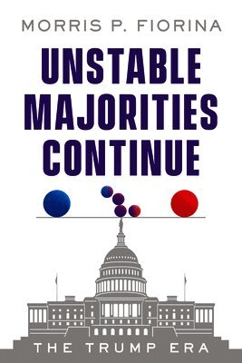 Morris P. Fiorina - Unstable Majorities Continue: The Trump Era, Häftad