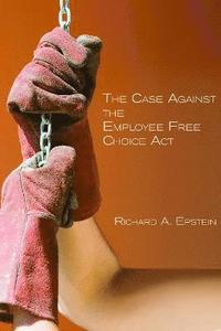 bokomslag The Case Against the Employee Free Choice Act