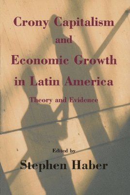 Stephen Haber - Crony Capitalism and Economic Growth in Latin America, Häftad