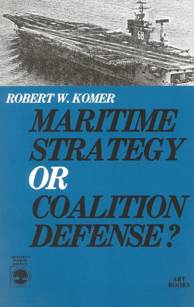 Robert W. Komer - Maritime Strategy or Coalition Defense?, Häftad