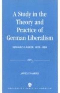 Study in the Theory and Practice of German Liberalism