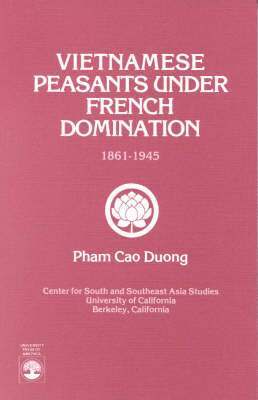 Vietnamese Peasants Under French Domination, 1861-1945, Monograph Series No. 24 1