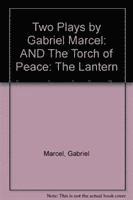 Two Plays by Gabriel Marcel: AND The Torch of Peace 1
