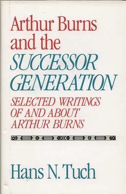 Hans N. Tuch - Arthur Burns and the Successor Generation, Häftad