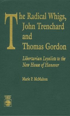 Marie P. McMahon - Radical Whigs, John Trenchard and Thomas Gordon, Inbunden
