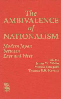 James W. White, Michio Umegaki, Thomas R. H. Havens - Ambivalence of Nationalism, Inbunden