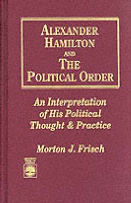 Alexander Hamilton and the Political Order 1