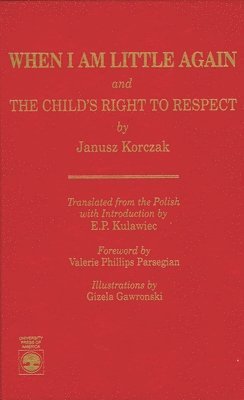 Janusz Korczak, E. P. Kulawiec - When I Am Little Again and  The Child's Right to Respect, Inbunden