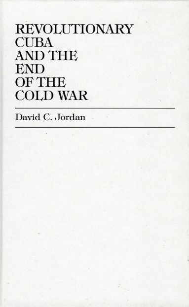 David C. Jordan - Revolutionary Cuba and the End of the Cold War, Inbunden