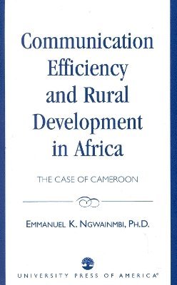 Emmanuel K. Ngwainmbi - Communication Efficiency and Rural Development in Africa, Häftad