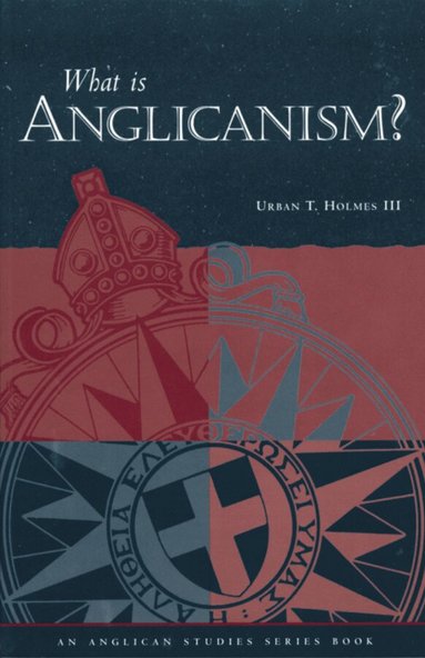 Urban T. Holmes III - What Is Anglicanism?, Häftad