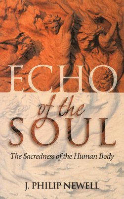 J. Philip Newell - Echo of the Soul: The Sacredness of the Human Body, Häftad