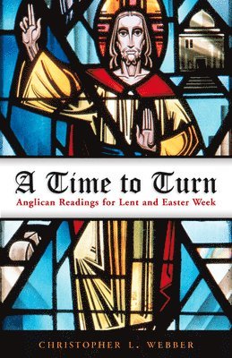 Christopher L. Webber - A Time to Turn: Anglican Readings for Lent and Easter Week, Häftad