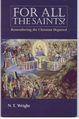 N. T. Wright - For All the Saints: Remembering the Christians Departed, Häftad