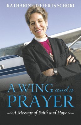 Katharine Jefferts Schori - A Wing and a Prayer: A Message of Faith and Hope, Häftad