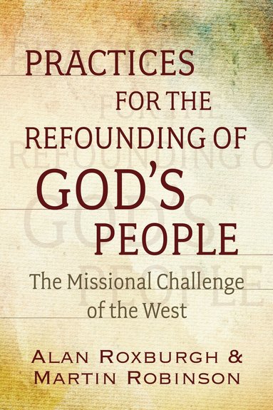 Alan J. Roxburgh, Martin Robinson - Practices for the Refounding of God's People, Häftad