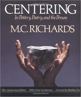 Mary Caroline Richards - Centering in Pottery, Poetry, and the Person, Häftad