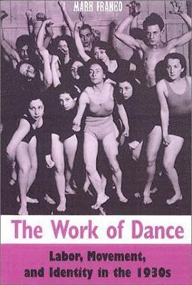 bokomslag The Work of Dance: Labor, Movement, and Identity in the 1930s