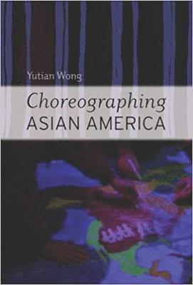 Yutian Wong - Choreographing Asian America, Häftad
