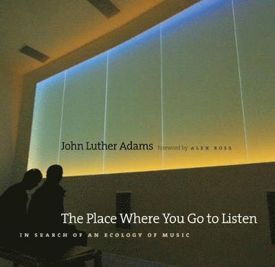 John Luther Adams - Place Where You Go to Listen, Häftad