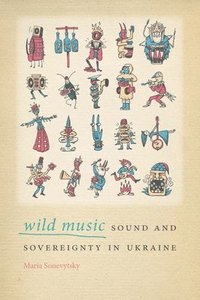 bokomslag Wild Music: Sound and Sovereignty in Ukraine