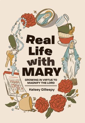 bokomslag Real Life with Mary: Growing in Virtue to Magnify the Lord