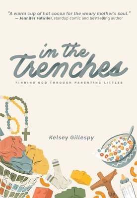 Kelsey Gillespy - In the Trenches: Finding God Through Parenting Littles, Häftad