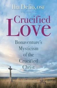 bokomslag Crucified Love: Bonaventure's Mysticism of the Crucified Christ