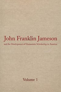 bokomslag John Franklin Jameson and the Development of Humanistic Scholarship in America