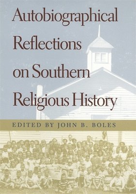 John B. Boles, John B Boles - Autobiographical Reflections on Southern Religious History, Inbunden