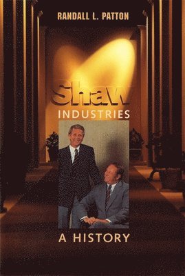 Randall L. Patton - Shaw Industries: A History, Inbunden